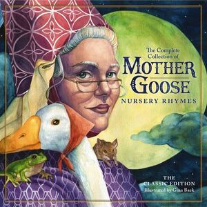 The Classic Collection of Mother Goose Nursery Rhymes: Over 100 Cherished Poems